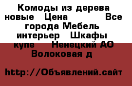 Комоды из дерева новые › Цена ­ 9 300 - Все города Мебель, интерьер » Шкафы, купе   . Ненецкий АО,Волоковая д.